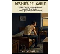 DESPUÉS DEL CABLE: La guerra que Louis Zamperini no podía dejar atrás - y la fe que finalmente lo liberó: Una historia narrativa de supervivencia, trauma y redención.