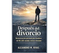 Después del divorcio: Reconstrucción personal para hombres de 40 a 60 que quieren recuperar claridad, control e identidad.