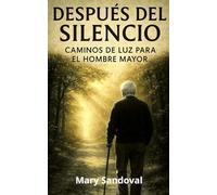 DESPUÉS DEL SILENCIO: CAMINOS DE LUZ PARA EL HOMBRE MAYOR