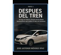 Después del tren: Mi Viaje de madurez, Después del Accidente Automovilístico que cambió mi vida y mi conciencia.(parte 1)