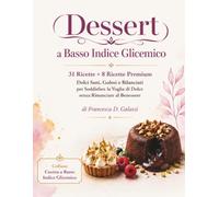 Dessert a Basso Indice Glicemico: 31 Ricette + 8 Ricette Premium Dolci Sani, Golosi e Bilanciati per Soddisfare la Voglia di Dolce senza Rinunciare al Benessere