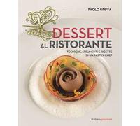 Dessert al ristorante. Tecniche, strumenti e ricette di un pastry chef