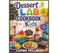 Dessert Lab Cookbook for Kids: Fun Sweet Treats, Easy Baking Guide, Creative Meal Plan for Young Chefs Learning Kitchen Skills
