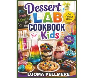 Dessert Lab Cookbook for Kids: Fun Sweet Treats, Easy Baking Guide, Creative Meal Plan for Young Chefs Learning Kitchen Skills