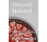 Dessert Naturel: A dream come true! Delicious desserts made from nutritious ingredients that are beneficial to your health!