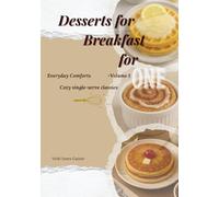 Desserts for Breakfast for One: Everyday Comforts - Volume 1