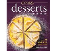 Desserts Illustrated: The Ultimate Guide to All Things Sweet 600+ Recipes
