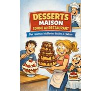 DESSERTS MAISON COMME AU RESTAURANT: Des recettes bluffantes faciles à réaliser