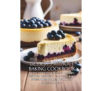Desserts Without Baking Cookbook: Quick and Easy Cake and Pastry-Inspired Recipes to Make No-Bake Sweet Treats Ahead for Busy Sweets Lovers