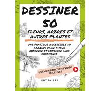 Dessiner 50 fleurs, arbres et autres plantes: Une pratique accessible du croquis pour mieux observer et dessiner avec confiance