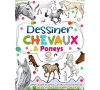 Dessiner des chevaux et des poneys: Comment dessiner des chevaux et des poneys avec des instructions étape par étape pour créer votre propre œuvre d'art