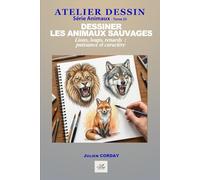 Dessiner les animaux sauvages: Lions, loups, renards : puissance et caractère