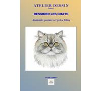 DESSINER LES CHATS: Anatomie simplifiée, postures félines, expressions et mouvement naturel