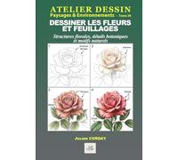 Dessiner les fleurs et feuillages: Structures florales, détails botaniques et motifs naturels