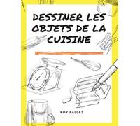 Dessiner les objets de la cuisine: Apprendre les croquis rapides