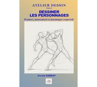 Dessiner les personnages: Postures, mouvement, proportions du corps, dynamique du trait