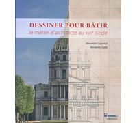 Dessiner pour bâtir: Le métier d'architecte au XVIIe siècle