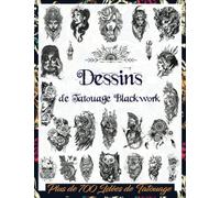 Dessins de Tatouage Blackwork: Plus de 700 Idées de Tatouage Noir & Gris Pour les Vrais Tatoueurs, les Artistes Professionnels et Amateurs; Une Archive d'Images dans les Différents Styles de Tatouage