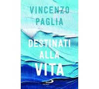 Destinati alla vita - Paglia Vincenzo