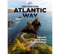 Destination Atlantic Way - The Ultimate Wild Atlantic Way Guidebook: Ireland's Wild West Coast Roadtrip