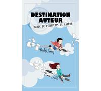 Destination auteur: Guide de l'écrivain en galère