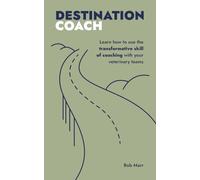 Destination Coach: Learn how to use the transformative skill of coaching with your veterinary teams