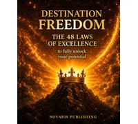 Destination Freedom: The 48 Laws of Excellence to Fully unlock your potential