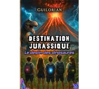 Destination Jurassique - Le destin des dinosaures: Livre jeunesse avec dinosaures, mystères et amitié. Aventure fantastique pour les 8-12 ans.