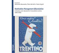 Destination Management (R)evolution. Il Trentino come laboratorio di innovazione turistica (2002-2020)