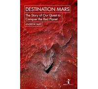 Destination Mars: The Story of Our Quest to Conquer the Red Planet