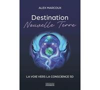 Destination Nouvelle Terre - La voie vers la conscience 5D