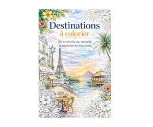 Destinations à colorier: 50 endroits du monde à explorer en couleurs