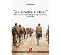 Destinazione Chazabeh. Memorie di un miliziano Basiji nella guerra Iran-Iraq (1980-1988)