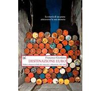 Destinazione euro. Politica e finanza in Italia dal «miracolo» a Maastricht, 1957-1992