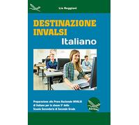 Destinazione Invalsi Italiano. Preparazione alla Prova Nazionale Invalsi di Italiano per la classe 5ª della Scuola Secondaria di secondo grado