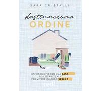 Destinazione ordine. Un viaggio verso una casa più organizzata per vivere in modo sereno