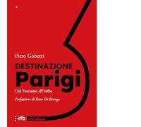 Destinazione Parigi. Dal fascismo all'esilio