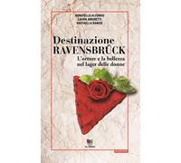 Destinazione Ravensbrück. L'orrore e la bellezza nel lager delle donne - A...
