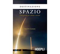 Destinazione spazio. Una guida per coloni e turisti