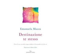 Libri Emanuela Mazza - Destinazione Te Stesso. Crea Il Tuo Secondo Tempo Miglior