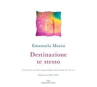 Libri Emanuela Mazza - Destinazione Te Stesso. Crea Il Tuo Secondo Tempo Miglior