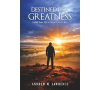 Destined For Greatness: Fulfill Your Life’s Purpose God’s Way