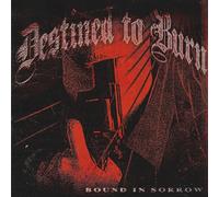 DESTINED TO BURN - BOUND IN SORROW