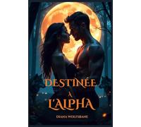 DESTINÉE À L'ALPHA: Une Romance de Loup-Garou des Âmes Sœurs Destinées, Ennemis Devenus Amants, de Trahison, Passion et Pouvoir