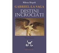 Destini incrociati. Gabriel. La saga. Vol. 4 - Rispoli Milena