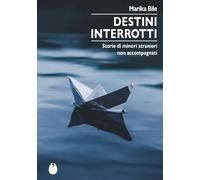Destini interrotti. Storie di minori stranieri non accompagnati