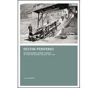 Destini periferici. Modernizzazione, risorse e individui in Ticino, Valtellina e Vallese, 1850-1930