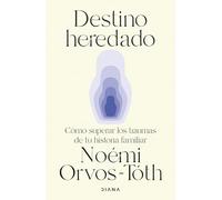 Destino heredado: Cómo superar los traumas de tu historia familiar