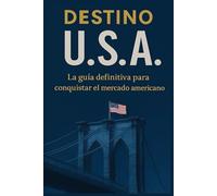 Destino USA: La guia definitiva para conquistar el mercado americano