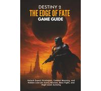 DESTINY 2 THE EDGE OF FATE GAME GUIDE: Unlock Expert Strategies, Combat Mastery, and Hidden Loot for Every Mission, Boss Fight, and High-Level Activity